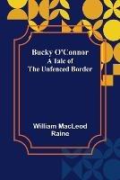 Bucky O'Connor: A Tale of the Unfenced Border - William MacLeod Raine - cover