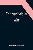 The Audacious War - Clarence W Barron - cover