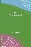 For The Admiral - W J Marx - cover
