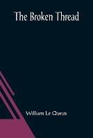 The Broken Thread - William Le Queux - cover