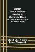 Bronson Alcott's Fruitlands, compiled by Clara Endicott Sears; With Transcendental Wild Oats, by Louisa M. Alcott - Clara Endicott Sears - cover