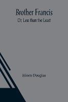 Brother Francis; Or, Less than the Least - Eileen Douglas - cover