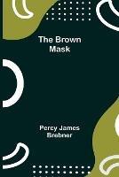 The Brown Mask - Percy James Brebner - cover