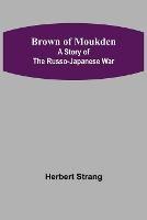 Brown of Moukden: A Story of the Russo-Japanese War - Herbert Strang - cover