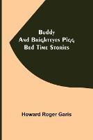 Buddy and Brighteyes Pigg: Bed Time Stories - Howard Roger Garis - cover