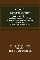 Buffon's Natural History (Volume VIII); Containing a Theory of the Earth, a General History of Man, of the Brute Creation, and of Vegetables, Minerals, &c. &c - Georges Louis Leclerc De Buffon - cover