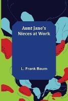 Aunt Jane's Nieces at Work - L Frank Baum - cover