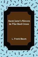 Aunt Jane's Nieces in the Red Cross - L Frank Baum - cover