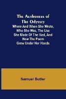 The Authoress of the Odyssey; Where and when she wrote, who she was, the use she made of the Iliad, and how the poem grew under her hands - Samuel Butler - cover