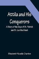 Attila and His Conquerors: A Story of the Days of St. Patrick and St. Leo the Great - Elizabeth Rundle Charles - cover