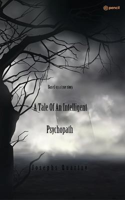 A Tale of an Intelligent Psychopath: Based on a true story - Josephs Quartzy - cover