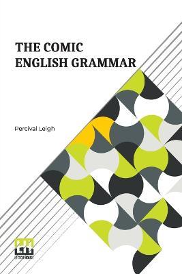 The Comic English Grammar: A New And Facetious Introduction To The English Tongue. - Percival Leigh - cover