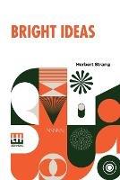 Bright Ideas: A Record Of Invention And Misinvention - Herbert Strang - cover