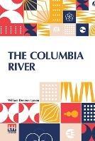 The Columbia River: Its History, Its Myths, Its Scenery Its Commerce - William Denison Lyman - cover