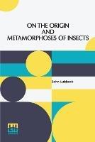 On The Origin And Metamorphoses Of Insects