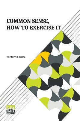 Common Sense, How To Exercise It: Annotated By B. Dangennes Translated By: Mme. Leon J. Berthelot De La Boilevebib - Yoritomo-Tashi - cover