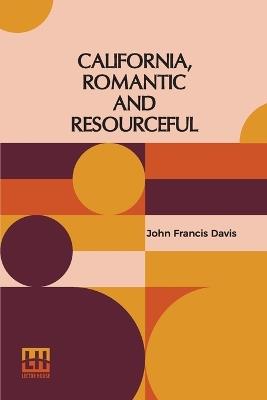 California, Romantic And Resourceful: A Plea For The Collection Preservation And Diffusion Of Information Relating To Pacific Coast History - John Francis Davis - cover