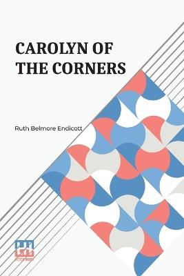 Carolyn Of The Corners - Ruth Belmore Endicott - cover