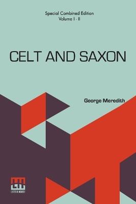 Celt And Saxon (Complete): Complete Edition Of Two Volumes, Vol. I. - II. - George Meredith - cover