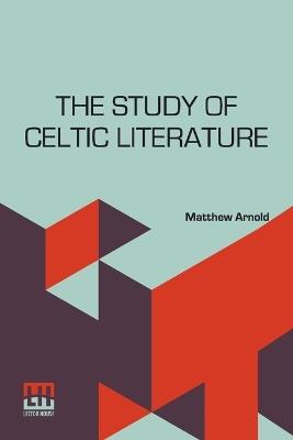 The Study Of Celtic Literature - Matthew Arnold - cover