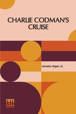 Charlie Codman s Cruise: A Story For Boys - Horatio Alger - cover