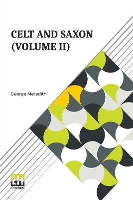 Celt And Saxon (Volume II): In Two Volumes, Vol. II. - George Meredith - cover