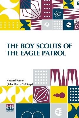 The Boy Scouts Of The Eagle Patrol - Howard Payson (John Henry Goldfrap) - cover