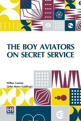 The Boy Aviators On Secret Service - Wilbur Lawton (John Henry Goldfrap) - cover