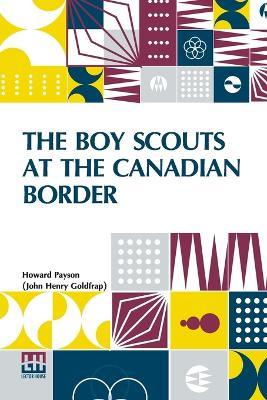The Boy Scouts At The Canadian Border - Howard Payson (John Henry Goldfrap) - cover
