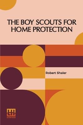 The Boy Scouts For Home Protection - Robert Shaler - cover