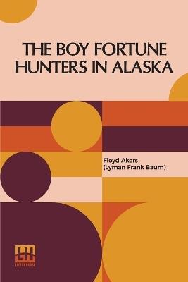 The Boy Fortune Hunters In Alaska - Floyd Akers (Lyman Frank Baum) - cover