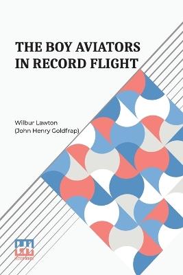 The Boy Aviators In Record Flight - Wilbur Lawton (John Henry Goldfrap) - cover