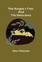 The Burglar's Fate, and The Detectives - Allan Pinkerton - cover