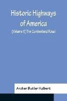 Historic Highways of America; (Volume X) The Cumberland Road - Archer Butler Hulbert - cover