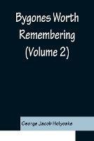 Bygones Worth Remembering (Volume 2) - George Jacob Holyoake - cover