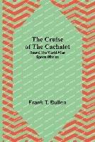 The Cruise of the Cachalot; Round the World After Sperm Whales - Frank T Bullen - cover