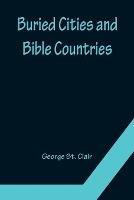 Buried Cities and Bible Countries - George St Clair - cover