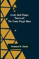 Curly and Floppy Twistytail The Funny Piggie Boys - Howard R Garis - cover
