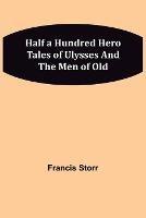 Half a Hundred Hero Tales of Ulysses and The Men of Old