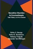 Byzantine Churches in Constantinople: Their History and Architecture - Walter S George,Arthur E Henderson - cover