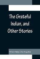 The Grateful Indian, and Other Stories - William Henry Giles Kingston - cover