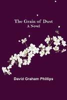 The Grain of Dust - David Graham Phillips - cover