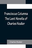 Franciscus Columna The Last Novella of Charles Nodier - Charles Nodier - cover