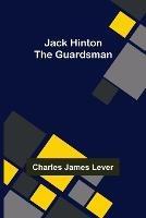Jack Hinton: The Guardsman - Charles James Lever - cover