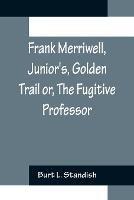 Frank Merriwell, Junior's, Golden Trail or, The Fugitive Professor - Burt L Standish - cover