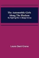 The Automobile Girls Along the Hudson; Or, Fighting Fire in Sleepy Hollow - Laura Dent Crane - cover