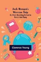 Jack Ranger's Western Trip; Or, from Boarding School to Ranch and Rang - Clarence Young - cover