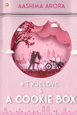 #True Love and A Cookie Box - Aashima Arora - cover