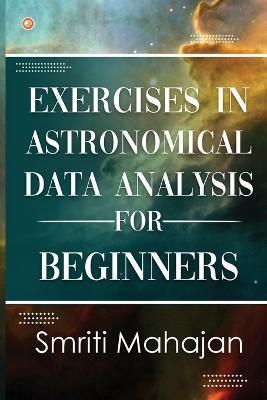Exercises in Astronomical Data Analysis for Beginners - Smriti Mahajan - cover