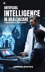 Artificial Intelligence in Healthcare: A Compilation of Case Studies